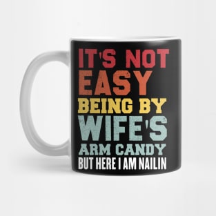 It's Not Easy Being My Wife's Arm Candy But Here I Am Nailin Mug